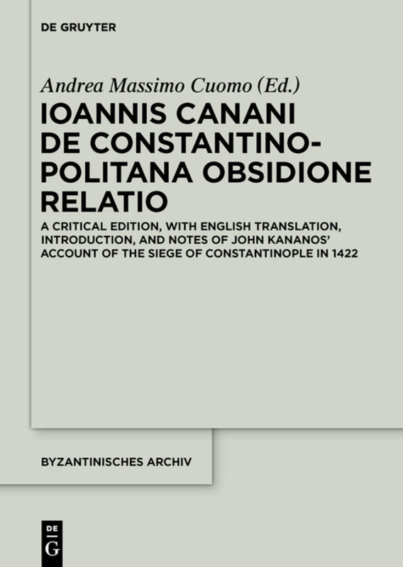 Ioannis Canani de Constantinopolitana obsidione relatio : a critical edition, with English translation, introduction, and notes of John Kananos' account of the Siege of Constantinople in 1422