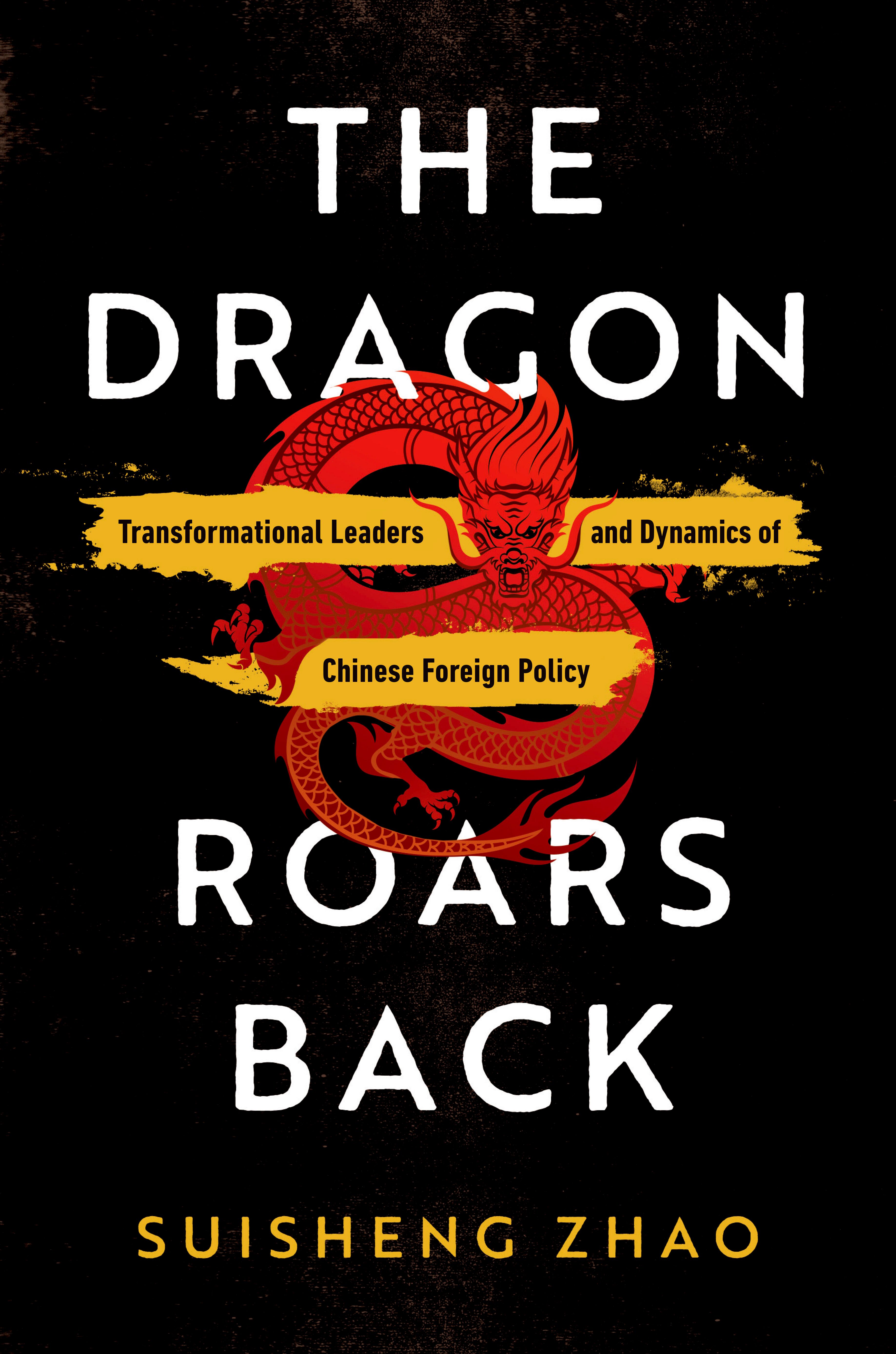 The dragon roars back : transformational leaders and dynamics of Chinese foreign policy
