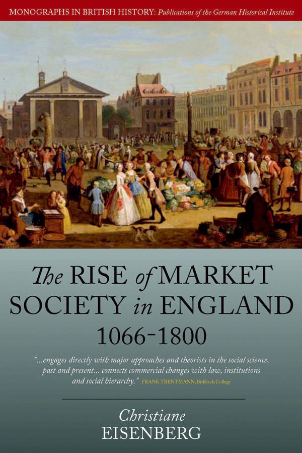 The rise of market society in England, 1066-1800 (Monographs in British history, volume 1)
