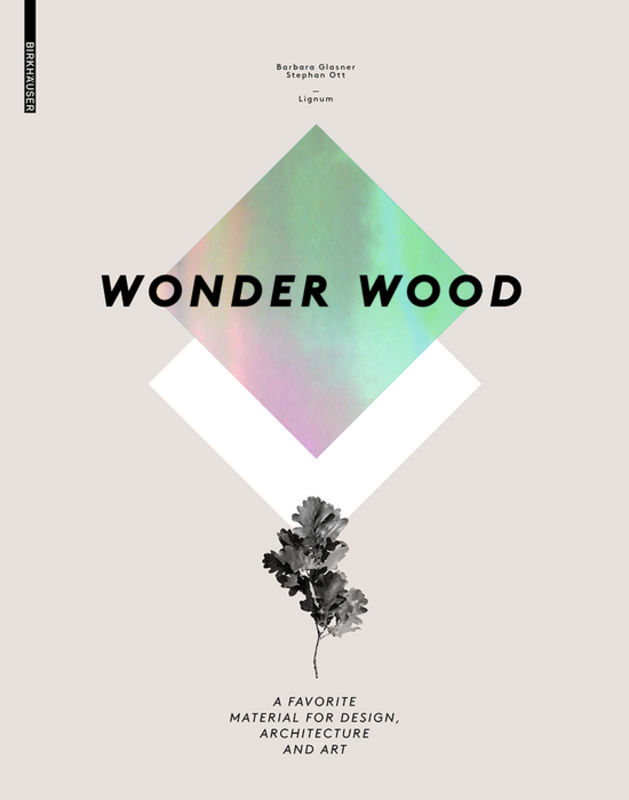 Wonder wood : a favorite material for design, architecture and art