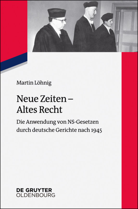 Neue Zeiten, altes Recht : die Anwendung von NS-Gesetzen durch deutsche Gerichte nach 1945