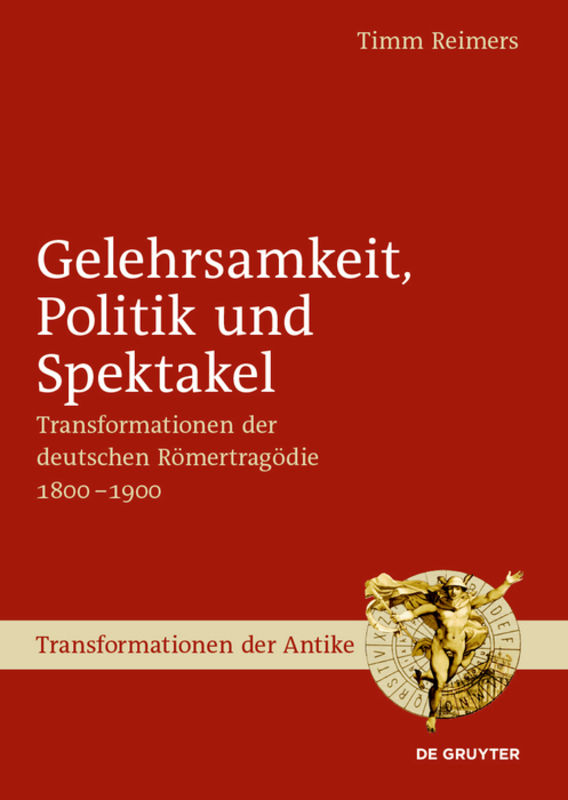 Gelehrsamkeit, Politik und Spektakel : Transformationen der deutschen Römertragödie 1800-1900