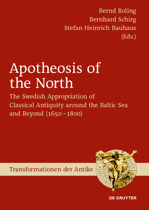 Apotheosis of the North : the Swedish appropriation of classical antiquity around the Baltic Sea and beyond (1650 to 1800)