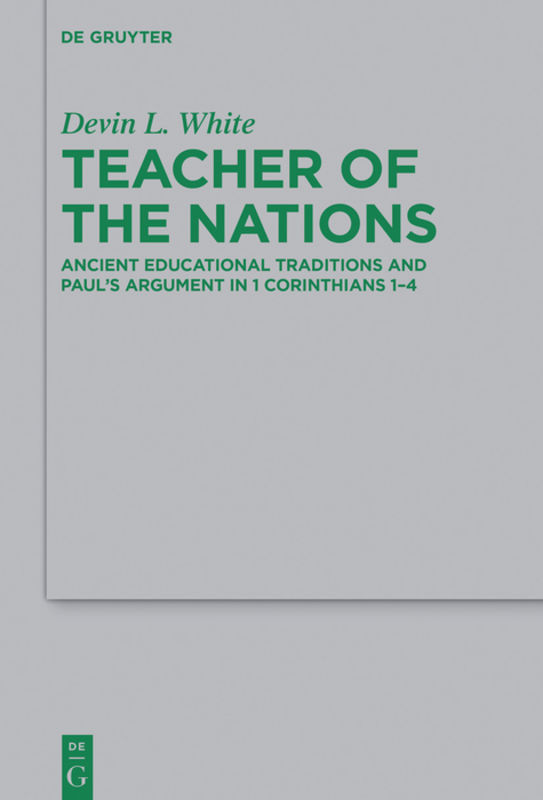 Teacher of the nations : ancient educational traditions and Paul's argument in 1 Corinthians 1-4