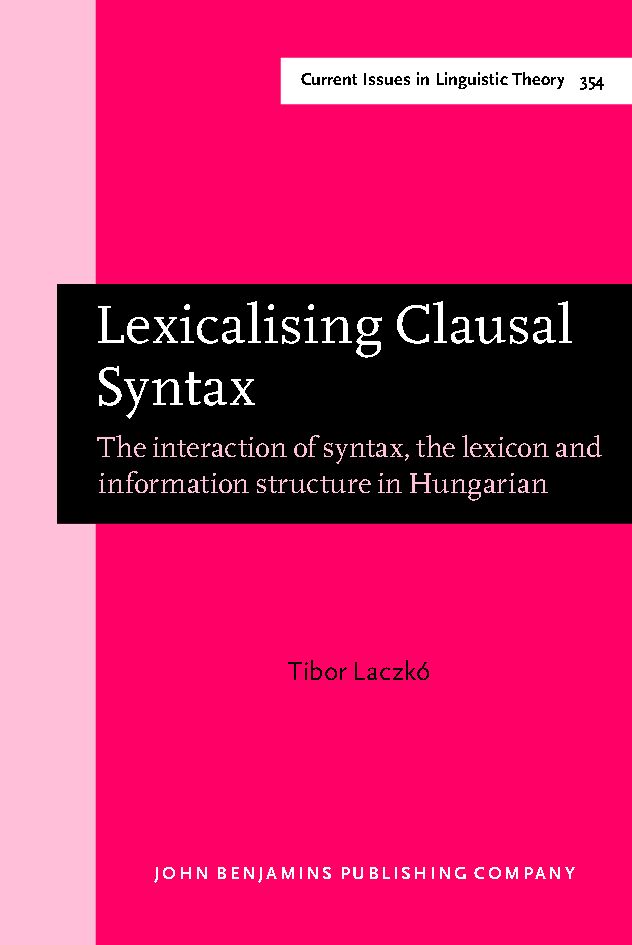 Lexicalising clausal syntax : the interaction of syntax, the lexicon and information structure in Hungarian