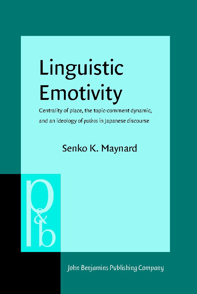 Linguistic emotivity : centrality of place, the topic-comment dynamic, and an ideology of pathos in Japanese discourse